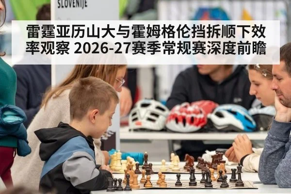 雷霆亚历山大与霍姆格伦挡拆顺下效率观察 2026-27赛季常规赛深度前瞻